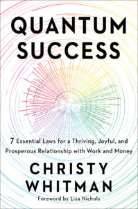 Quantum Success: 7 Essential Laws for a Thriving, Joyful, Prosperous Relationship with Work, Money by Christy Whitman