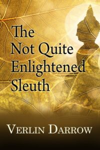 Not Quite Enlightened Sleuth by Verlin Darrow